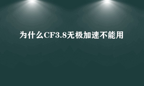为什么CF3.8无极加速不能用