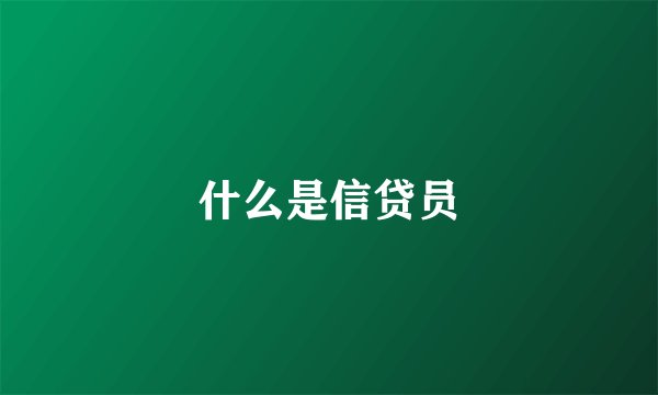 什么是信贷员