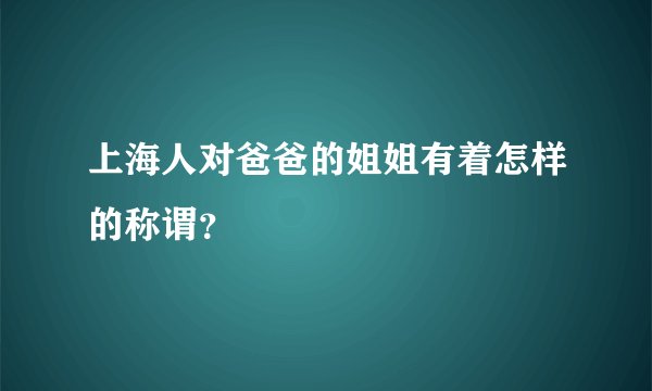 上海人对爸爸的姐姐有着怎样的称谓？