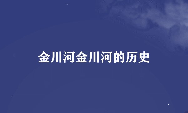 金川河金川河的历史