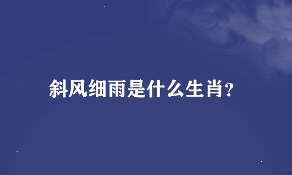 斜风细雨是什么生肖？