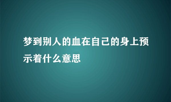梦到别人的血在自己的身上预示着什么意思