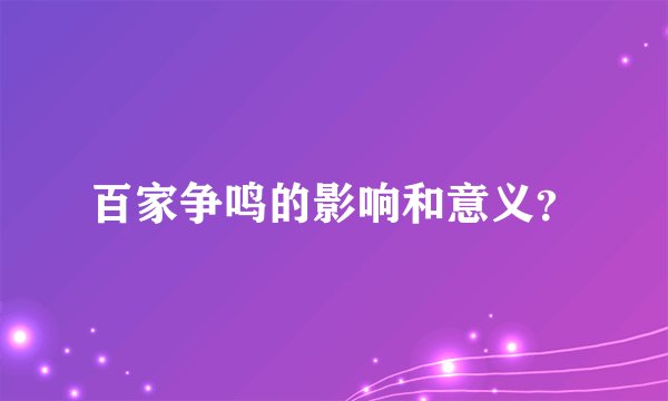 百家争鸣的影响和意义？