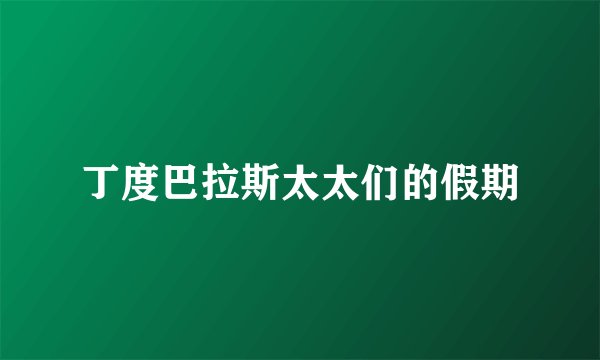 丁度巴拉斯太太们的假期