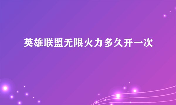 英雄联盟无限火力多久开一次