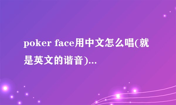 poker face用中文怎么唱(就是英文的谐音) 想学这首歌 但是