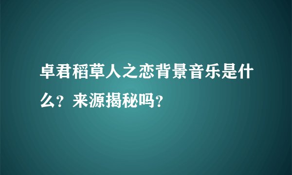 卓君稻草人之恋背景音乐是什么？来源揭秘吗？