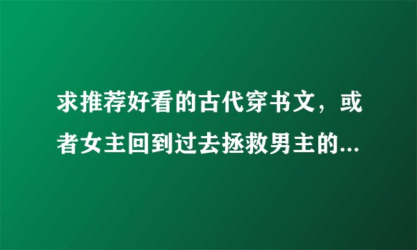求推荐好看的古代穿书文，或者女主回到过去拯救男主的文，或者女主穿到60-90年代的文都行
