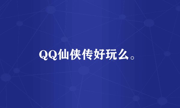 QQ仙侠传好玩么。