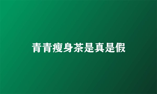 青青瘦身茶是真是假