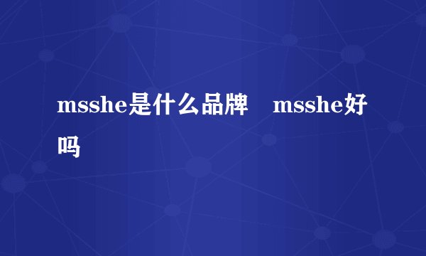 msshe是什么品牌 msshe好吗