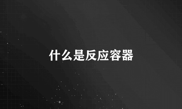 什么是反应容器