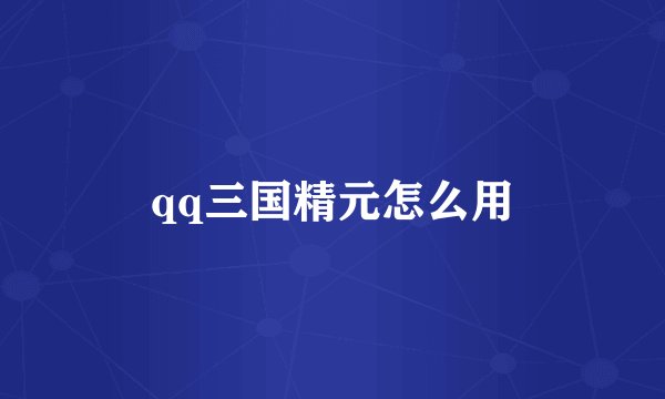 qq三国精元怎么用