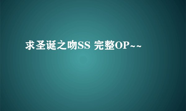 求圣诞之吻SS 完整OP~~