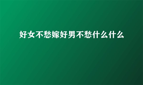 好女不愁嫁好男不愁什么什么