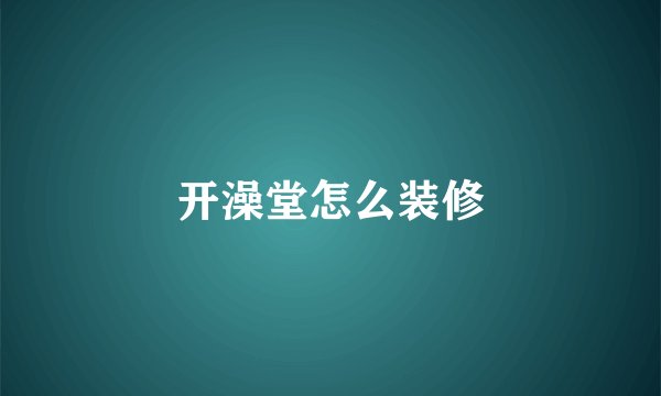 开澡堂怎么装修
