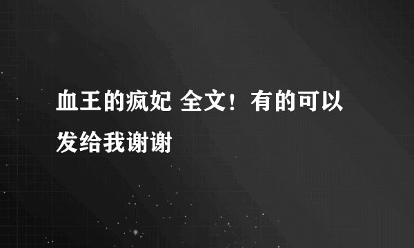 血王的疯妃 全文！有的可以发给我谢谢