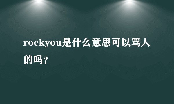rockyou是什么意思可以骂人的吗？