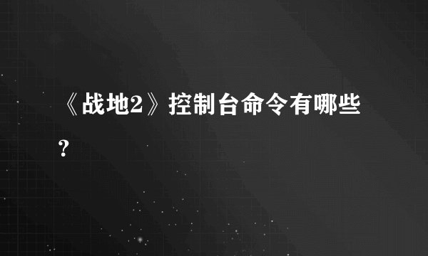 《战地2》控制台命令有哪些？