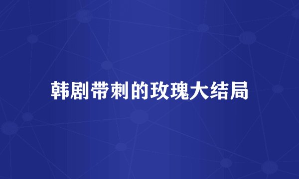 韩剧带刺的玫瑰大结局