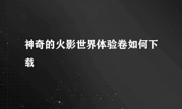 神奇的火影世界体验卷如何下载
