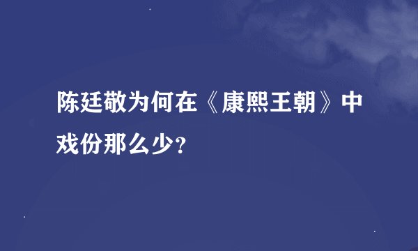 陈廷敬为何在《康熙王朝》中戏份那么少？