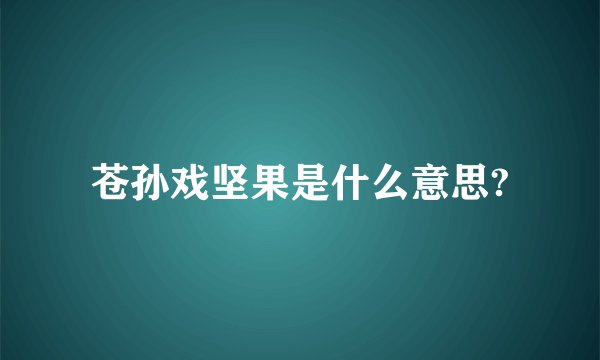 苍孙戏坚果是什么意思?