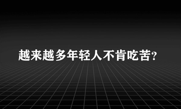 越来越多年轻人不肯吃苦？