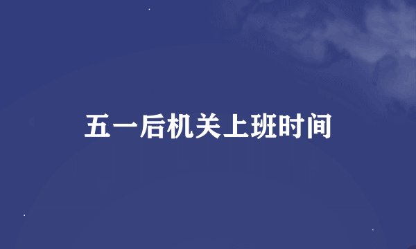 五一后机关上班时间