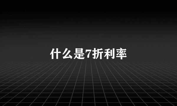 什么是7折利率