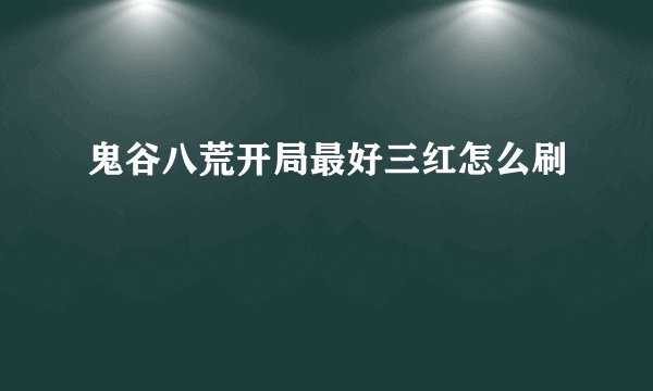鬼谷八荒开局最好三红怎么刷