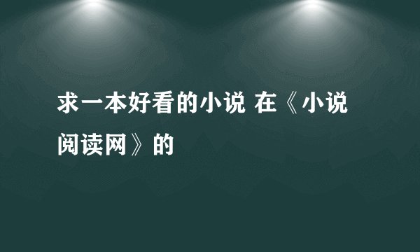 求一本好看的小说 在《小说阅读网》的
