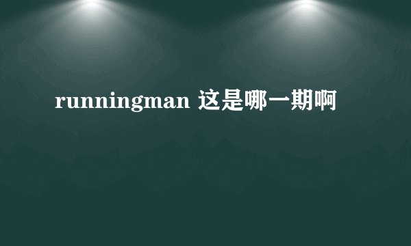 runningman 这是哪一期啊
