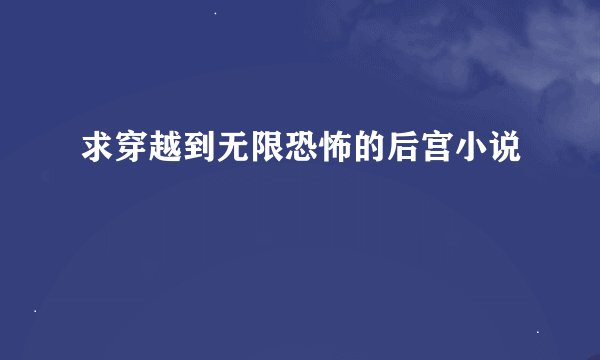 求穿越到无限恐怖的后宫小说