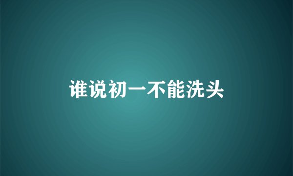 谁说初一不能洗头