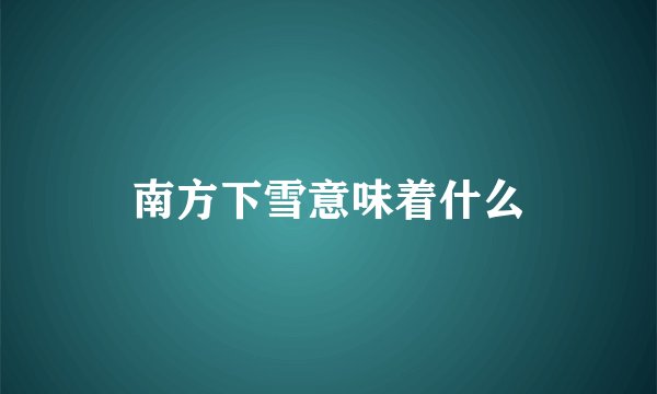 南方下雪意味着什么
