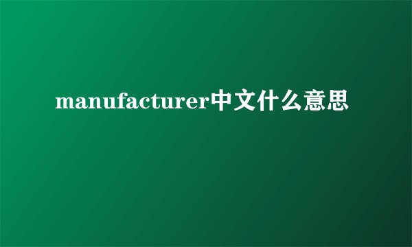 manufacturer中文什么意思