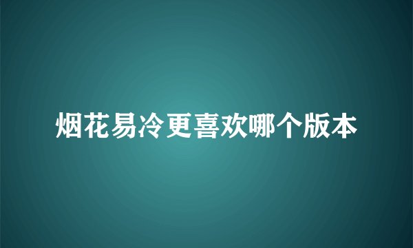 烟花易冷更喜欢哪个版本