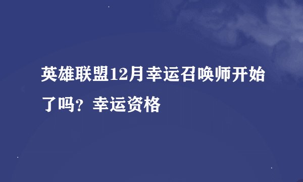 英雄联盟12月幸运召唤师开始了吗？幸运资格