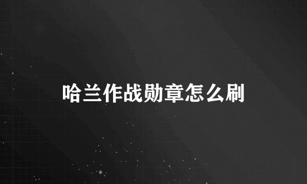 哈兰作战勋章怎么刷