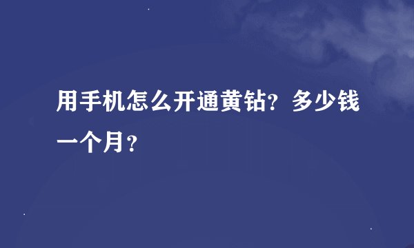 用手机怎么开通黄钻？多少钱一个月？