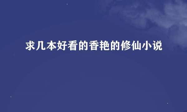 求几本好看的香艳的修仙小说