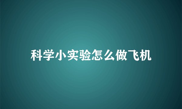 科学小实验怎么做飞机