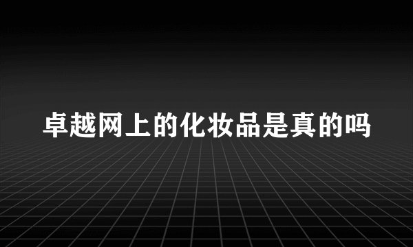 卓越网上的化妆品是真的吗