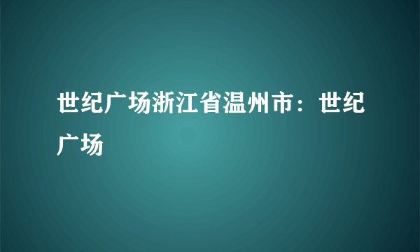 世纪广场浙江省温州市：世纪广场