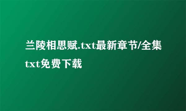 兰陵相思赋.txt最新章节/全集txt免费下载
