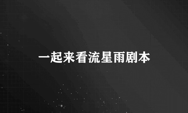 一起来看流星雨剧本