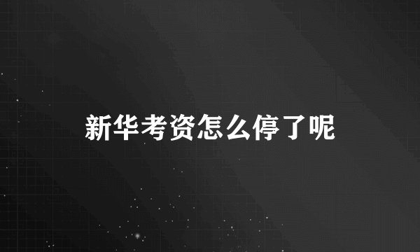 新华考资怎么停了呢