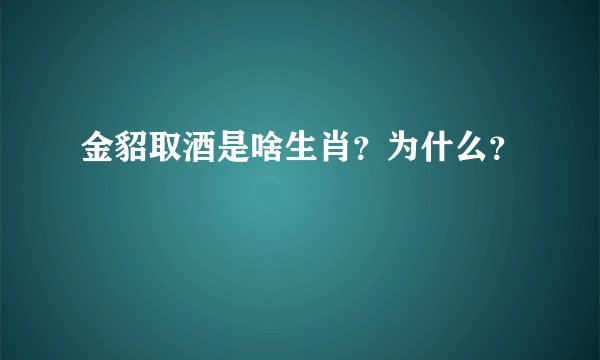 金貂取酒是啥生肖？为什么？