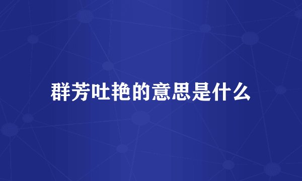 群芳吐艳的意思是什么